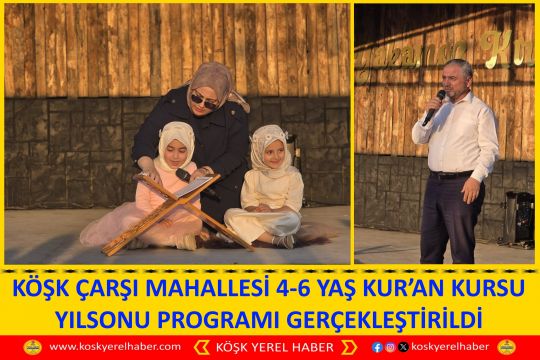 KÖŞK ÇARŞI MAHALLESİ 4-6 YAŞ KUR’AN KURSU YILSONU PROGRAMI GERÇEKLEŞTİRİLDİ