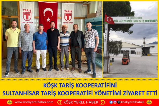 KÖŞK TARİŞ KOOPERATİFİNİ SULTANHİSAR TARİŞ KOOPERATİFİ YÖNETİMİ ZİYARET ETTİ