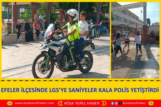 EFELER İLÇESİNDE LGS’YE SANİYELER KALA POLİS YETİŞTİRDİ