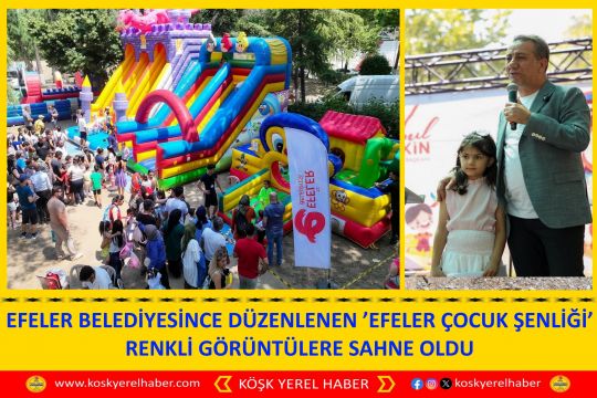EFELER BELEDİYESİNCE DÜZENLENEN ’EFELER ÇOCUK ŞENLİĞİ’ RENKLİ GÖRÜNTÜLERE SAHNE OLDU