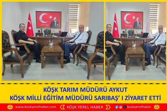 KÖŞK TARIM MÜDÜRÜ AYKUT KÖŞK MİLLİ EĞİTİM MÜDÜRÜ SARIBAŞ’ I ZİYARET ETTİ