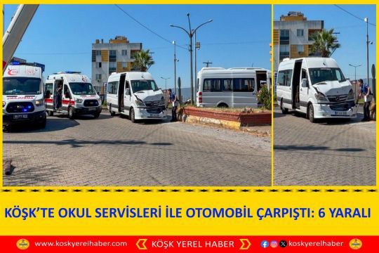 KÖŞK’TE OKUL SERVİSLERİ İLE OTOMOBİL ÇARPIŞTI: 6 YARALI