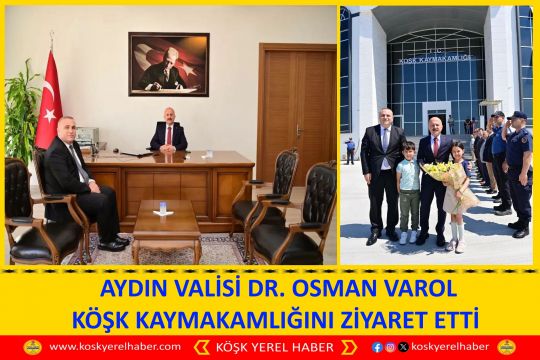  AYDIN VALİSİ DR. OSMAN VAROL KÖŞK KAYMAKAMLIĞINI ZİYARET ETTİ