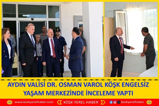 AYDIN VALİSİ DR. OSMAN VAROL KÖŞK ENGELSİZ YAŞAM MERKEZİNDE İNCELEME YAPTI