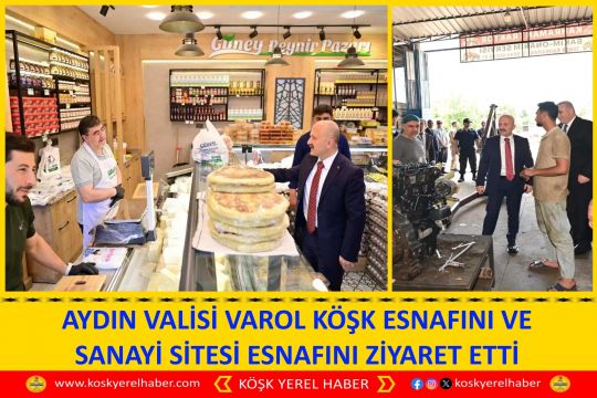 AYDIN VALİSİ VAROL KÖŞK ESNAFINI VE SANAYİ SİTESİ ESNAFINI ZİYARET ETTİ