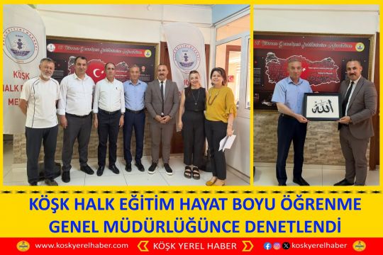KÖŞK HALK EĞİTİM HAYAT BOYU ÖĞRENME GENEL MÜDÜRLÜĞÜNCE DENETLENDİ