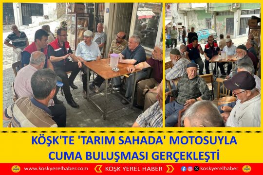 KÖŞK'TE 'TARIM SAHADA' MOTTOSUYLA CUMA BULUŞMASI GERÇEKLEŞTİ