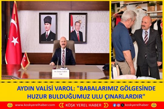 AYDIN VALİSİ VAROL: "'BABALARIMIZ GÖLGESİNDE HUZUR BULDUĞUMUZ ULU ÇINARLARDIR"