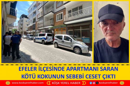 EFELER İLÇESİNDE APARTMANI SARAN KÖTÜ KOKUNUN SEBEBİ CESET ÇIKTI