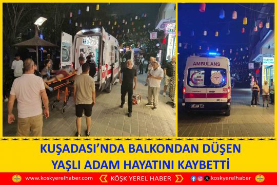 KUŞADASI’NDA BALKONDAN DÜŞEN YAŞLI ADAM HAYATINI KAYBETTİ