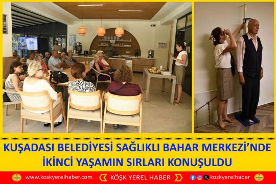 KUŞADASI BELEDİYESİ SAĞLIKLI BAHAR MERKEZİ’NDE İKİNCİ YAŞAMIN SIRLARI KONUŞULDU