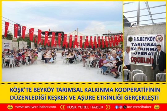  KÖŞK'TE BEYKÖY TARIMSAL KALKINMA KOOPERATİFİNİN DÜZENLEDİĞİ KEŞKEK VE AŞURE ETKİNLİĞİ GERÇEKLEŞTİ