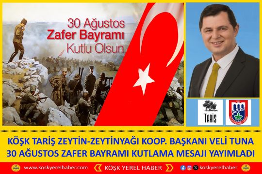 KÖŞK TARİŞ KOOP BAŞKANI VELİ TUNA'NIN 30 AĞUSTOS KUTLAMA MESAJI