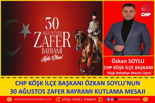 CHP KÖŞK İLÇE BAŞKANI ÖZKAN SOYLU'NUN 30 AĞUSTOS KUTLAMA MESAJI