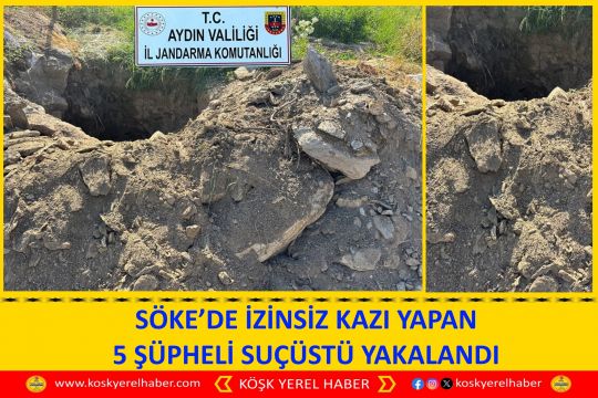 SÖKE’DE İZİNSİZ KAZI YAPAN 5 ŞÜPHELİ SUÇÜSTÜ YAKALANDI