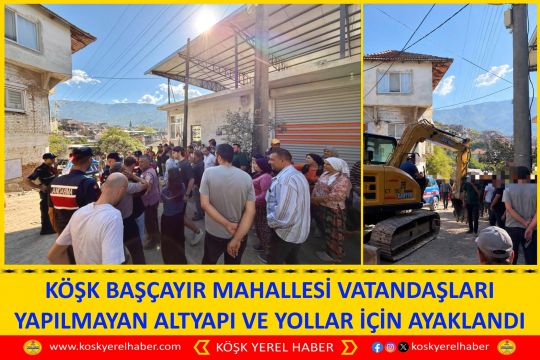 KÖŞK BAŞÇAYIR MAHALLESİ VATANDAŞLARI YAPILMAYAN ALTYAPI VE YOLLAR İÇİN AYAKLANDI