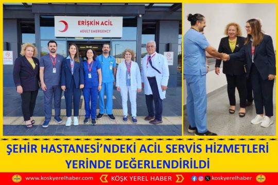 ŞEHİR HASTANESİ’NDEKİ ACİL SERVİS HİZMETLERİ YERİNDE DEĞERLENDİRİLDİ