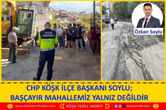 CHP KÖŞK İLÇE BAŞKANI SOYLU; BAŞÇAYIR MAHALLEMİZ YALNIZ DEĞİLDİR