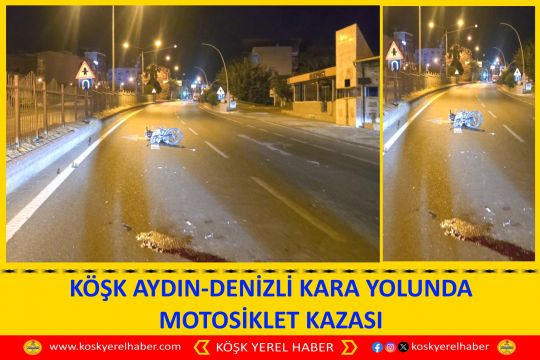 KÖŞK AYDIN-DENİZLİ KARA YOLUNDA MOTOSİKLET KAZASI
