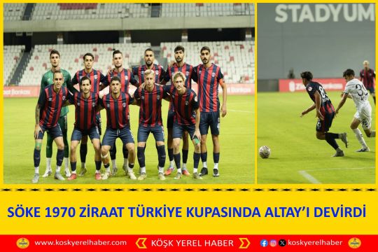 SÖKE 1970 ZİRAAT TÜRKİYE KUPASINDA ALTAY’I DEVİRDİ