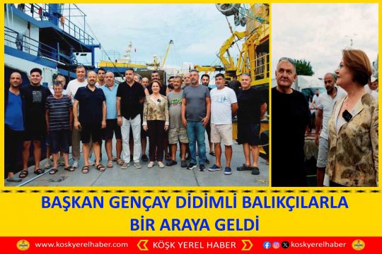BAŞKAN GENÇAY DİDİMLİ BALIKÇILARLA BİR ARAYA GELDİ