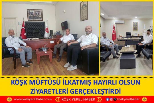 KÖŞK MÜFTÜSÜ İLKATMIŞ HAYIRLI OLSUN ZİYARETLERİ GERÇEKLEŞTİRDİ
