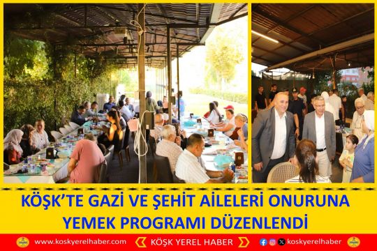 KÖŞK’TE GAZİ VE ŞEHİT AİLELERİ ONURUNA YEMEK PROGRAMI DÜZENLENDİ