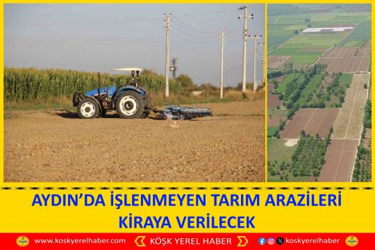 AYDIN’DA İŞLENMEYEN TARIM ARAZİLERİ KİRAYA VERİLECEK