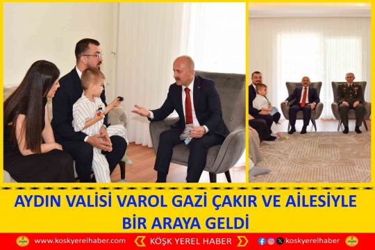 AYDIN VALİSİ VAROL GAZİ ÇAKIR VE AİLESİYLE BİR ARAYA GELDİ