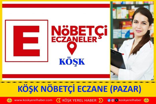 KÖŞK NÖBETÇİ ECZANE (PAZAR) 20 EYLÜL 2026