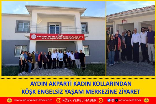 AYDIN AKPARTİ KADIN KOLLARINDAN KÖŞK ENGELSİZ YAŞAM MERKEZİNE ZİYARET
