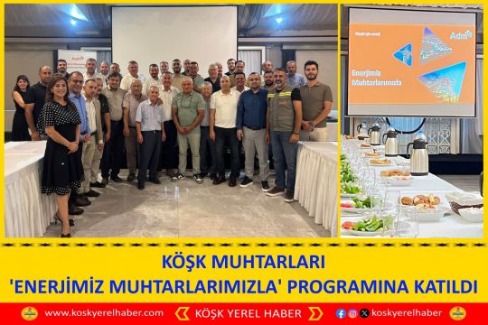 KÖŞK MUHTARLARI 'ENERJİMİZ MUHTARLARIMIZLA' PROGRAMINA KATILDI