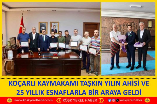 KOÇARLI KAYMAKAMI TAŞKIN YILIN AHİSİ VE 25 YILLIK ESNAFLARLA BİR ARAYA GELDİ