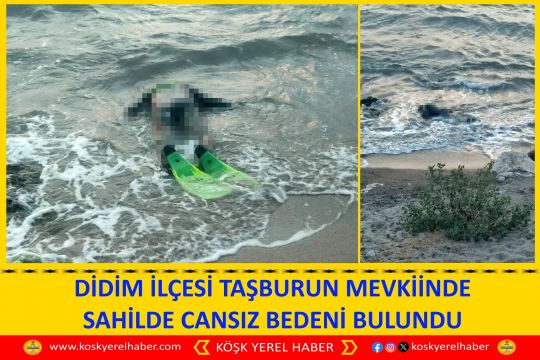DİDİM İLÇESİ TAŞBURUN MEVKİİNDE SAHİLDE CANSIZ BEDENİ BULUNDU