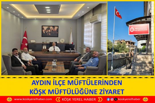 AYDIN İLÇE MÜFTÜLERİNDEN KÖŞK MÜFTÜLÜĞÜNE ZİYARET