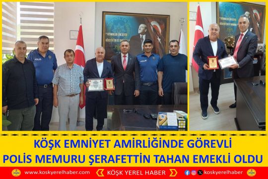 KÖŞK EMNİYET AMİRLİĞİNDE GÖREVLİ POLİS MEMURU ŞERAFETTİN TAHAN EMEKLİ OLDU