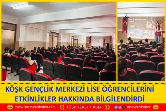 KÖŞK GENÇLİK MERKEZİ LİSE ÖĞRENCİLERİNİ ETKİNLİKLER HAKKINDA BİLGİLENDİRDİ
