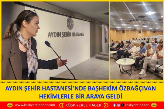 AYDIN ŞEHİR HASTANESİ’NDE BAŞHEKİM ÖZBAĞÇIVAN HEKİMLERLE BİR ARAYA GELDİ