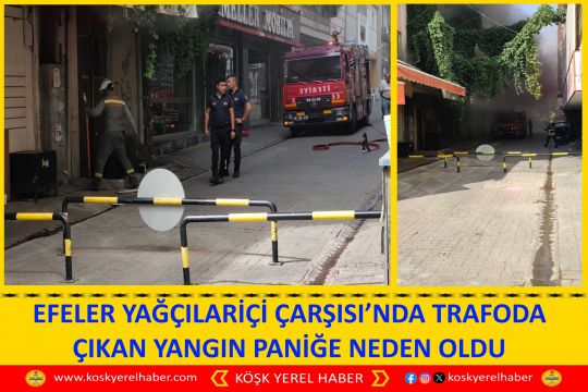 EFELER YAĞÇILARİÇİ ÇARŞISI’NDA TRAFODA ÇIKAN YANGIN PANİĞE NEDEN OLDU
