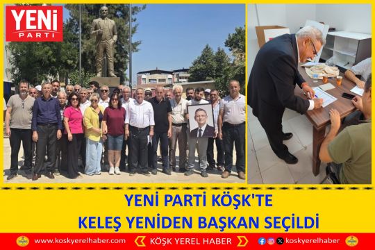 YENI PARTİ KÖŞK'TE KELEŞ YENİDEN BAŞKAN SEÇİLDİ