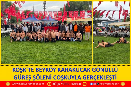 KÖŞK'TE BEYKÖY KARAKUCAK GÖNÜLLÜ GÜREŞ ŞÖLENİ COŞKUYLA GERÇEKLEŞTİ