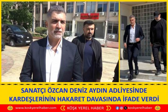 SANATÇI ÖZCAN DENİZ AYDIN ADLİYESİNDE  KARDEŞLERİNİN HAKARET DAVASINDA İFADE VERDİ