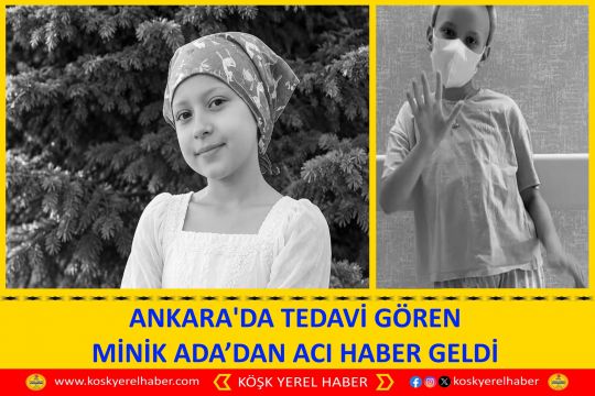 ANKARA'DA TEDAVİ GÖREN MİNİK ADA’DAN ACI HABER GELDİ