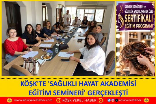 KÖŞK'TE 'SAĞLIKLI HAYAT AKADEMİSİ EĞİTİM SEMİNERİ' GERÇEKLEŞTİ