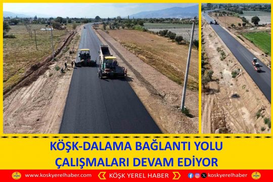 KÖŞK-DALAMA BAĞLANTI YOLU ÇALIŞMALARI DEVAM EDİYOR