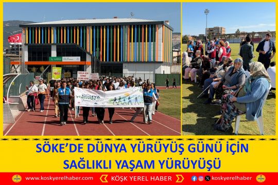 SÖKE’DE DÜNYA YÜRÜYÜŞ GÜNÜ İÇİN SAĞLIKLI YAŞAM YÜRÜYÜŞÜ