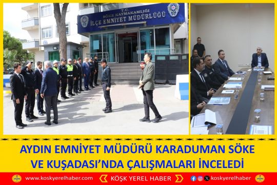 AYDIN EMNİYET MÜDÜRÜ KARADUMAN SÖKE VE KUŞADASI’NDA ÇALIŞMALARI İNCELEDİ