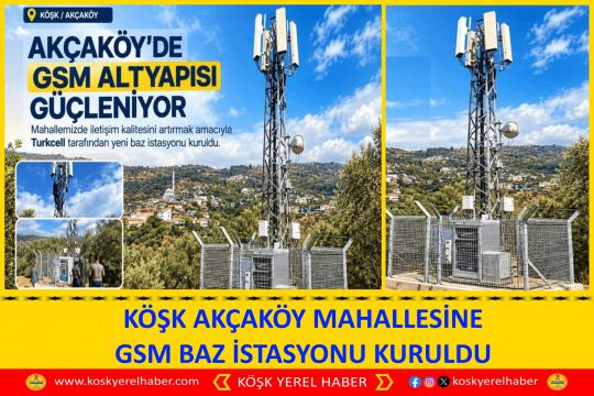 KÖŞK AKÇAKÖY MAHALLESİNE GSM BAZ İSTASYONU KURULDU