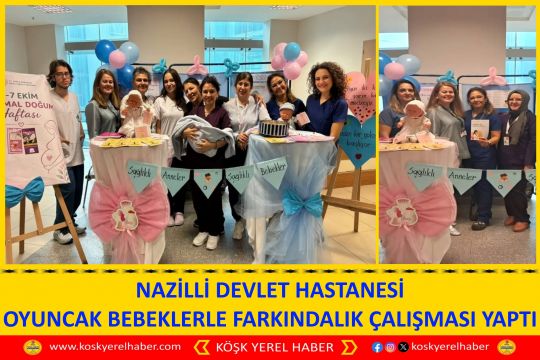 NAZİLLİ DEVLET HASTANESİ OYUNCAK BEBEKLERLE FARKINDALIK ÇALIŞMASI YAPTI