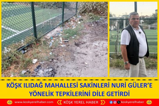KÖŞK ILIDAĞ MAHALLESİ SAKİNLERİ NURİ GÜLER’E YÖNELİK TEPKİLERİNİ DİLE GETİRDİ